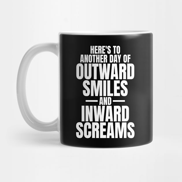 Here's to another day of outward smiles and inward screams sarcastic quote by Phrazify